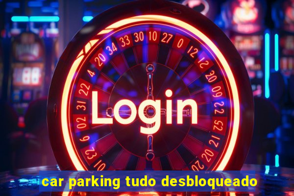 car parking tudo desbloqueado